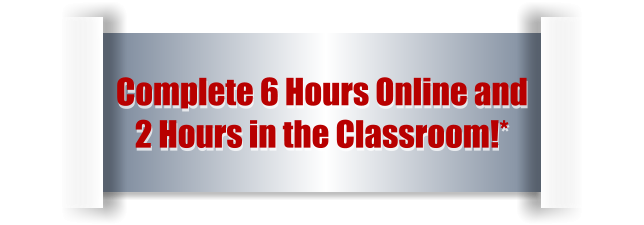 Complete 6 Hours Online and  2 Hours in the Classroom!*